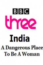 Watch India - A Dangerous Place To Be A Woman Myflixer