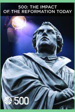 Watch 500: The Impact of the Reformation Today Myflixer