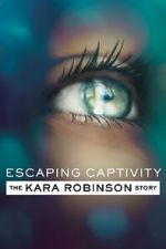 Watch Escaping Captivity: The Kara Robinson Story Myflixer
