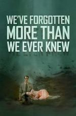 Watch We\'ve Forgotten More Than We Ever Knew Myflixer