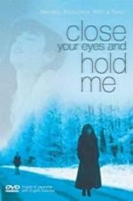 Watch Close Your Eyes and Hold Me Myflixer