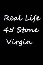Watch Real Life 45 Stone Virgin Myflixer