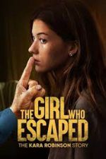 Watch The Girl Who Escaped: The Kara Robinson Story Myflixer
