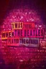 Watch I Was There When the Beatles Played the Cavern Myflixer