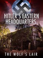 Watch Hitler\'s Eastern Headquarters: The Wolf\'s Lair (Short 2017) Myflixer