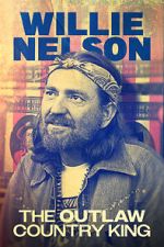 Watch Willie Nelson: The Outlaw Country King Myflixer