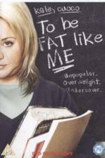 Watch To Be Fat Like Me Myflixer