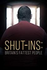 Watch Shut-ins: Britain\'s Fattest People Myflixer