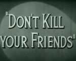 Watch Don\'t Kill Your Friends (Short 1943) Myflixer