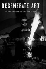 Watch Degenerate Art: The Art and Culture of Glass Pipes Myflixer