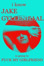 Watch I Know Jake Gyllenhaal Is Going to Fuck My Girlfriend Myflixer
