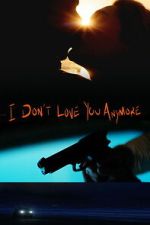 Watch I Don\'t Love You Anymore Myflixer