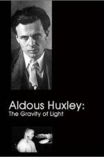 Watch Aldous Huxley The Gravity of Light Myflixer