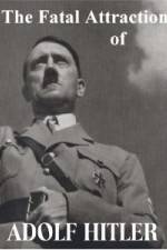 Watch The Fatal Attraction of Adolf Hitler Myflixer