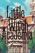 Watch Little Witch Academia: Mahou Shikake no Parade Myflixer