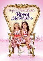 Watch Sophia Grace & Rosie\'s Royal Adventure Myflixer