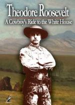 Watch Theodore Roosevelt: A Cowboy\'s Ride to the White House Myflixer