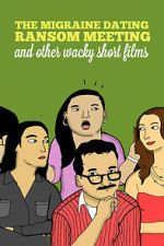 Watch The Migraine Dating Ransom Meeting: A Collection of Short Films Myflixer