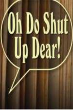 Watch Oh Do Shut Up Dear! Myflixer