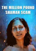 Watch The Million Pound Shaman Scam Myflixer