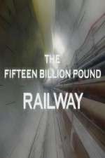 Watch The Fifteen Billion Pound Railway Myflixer