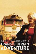 Watch Joanna Lumleys Trans-Siberian Adventure Myflixer
