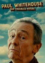 Watch Paul Whitehouse: Our Troubled Rivers Myflixer