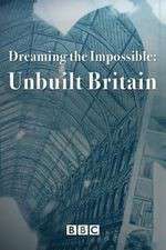 Watch Dreaming the Impossible Unbuilt Britain Myflixer